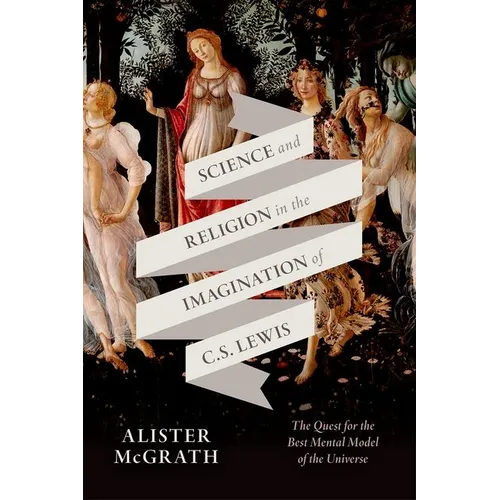Science and Religion in the Imagination of C. S. Lewis: The Quest for the Best Mental Model of the Universe