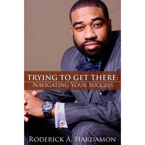 Trying to Get There: Navigating Your Success
