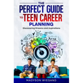 The Perfect Guide to Teen Career Planning: Discovering Dreams and Aspirations