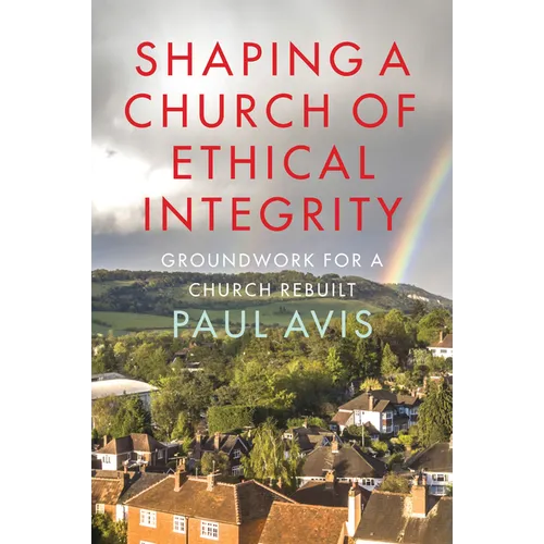 Shaping a Church of Ethical Integrity: Groundwork for a Church Rebuilt