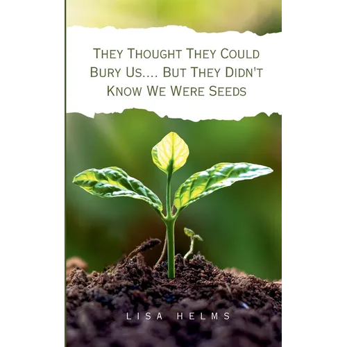They Thought They Could Bury Us.... But They Didn't Know We Were Seeds