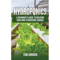 Hydroponics: A Beginner's Guide to Building Your Own Hydroponic Garden