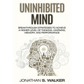 Improve Your Memory - Unlimited Memory: Breakthrough Strategies to Achieve a Higher Level of Thinking, Learning, Memory, and Performance