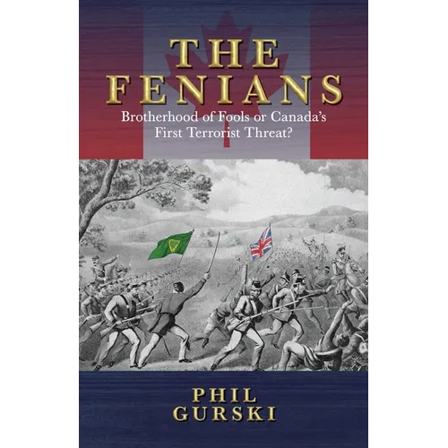 The Fenians: Brotherhood of Fools or Canada's First Terrorist Threat