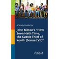 A Study Guide for John Milton's "How Soon Hath Time, the Subtle Thief of Youth (Sonnet VII)"