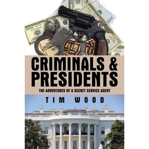Criminals & Presidents: The Adventures of a Secret Service Agent
