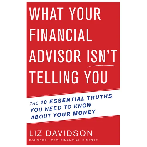 What Your Financial Advisor Isn't Telling You: The 10 Essential Truths You Need to Know about Your Money