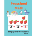 Singapore Math Preschool Workbook Ages 3-5: Math Activity Book For Kids (Tracing Numbers, Counting Numbers, Addition, Subtraction, Mental Math, Shapes