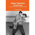 Salsa Teachers Guide Book: Your Guide To Becoming a Qualified Salsa Teacher