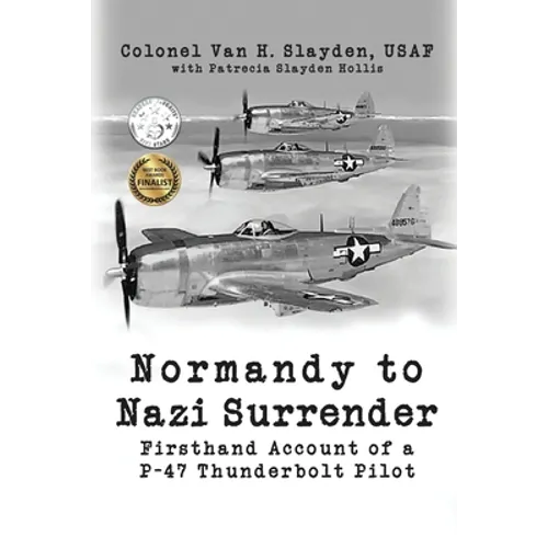 Normandy to Nazi Surrender: Firsthand Account of a P-47 Thunderbolt Pilot