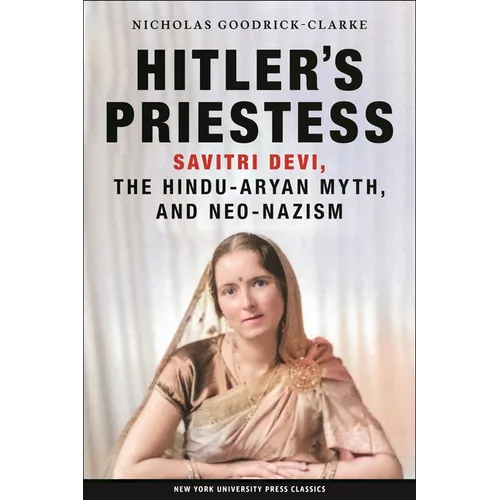 Hitler's Priestess: Savitri Devi, the Hindu-Aryan Myth, and Neo-Nazism