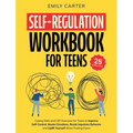 Self-Regulation Workbook for Teens: Coping Skills and CBT Exercises for Teens to Improve Self-Control, Master Emotions, Resist Impulsive Behavior and