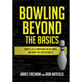 Bowling Beyond the Basics: What's Really Happening on the Lanes, and What You Can Do about It
