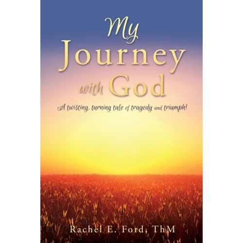 My Journey with God: A twisting, turning tale of tragedy and triumph!