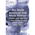 The North American Folk Music Revival: Nation and Identity in the United States and Canada, 1945-1980