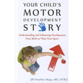 Your Child's Motor Development Story: Understanding and Enhancing Development from Birth to Their First Sport