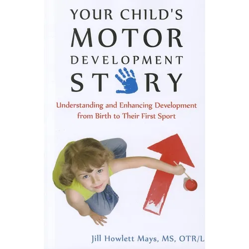 Your Child's Motor Development Story: Understanding and Enhancing Development from Birth to Their First Sport