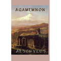 Agamemnon: A Greek Tragedy of War, Betrayal, Revenge, and the House of Atreus