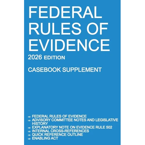 Federal Rules of Evidence; 2026 Edition (Casebook Supplement): With Advisory Committee notes, Rule 502 explanatory note, internal cross-references, qu