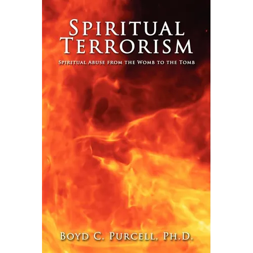 Spiritual Terrorism: Spiritual Abuse from the Womb to the Tomb