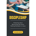 Discipleship: Following Jesus, Becoming Like Jesus, Making Disciples to Jesus