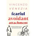 Fearful Avoidant Attachment: Managing Hot/Cold Behaviours, Improving Emotional Intimacy Issues, and Building Deep Connections with Your Partner