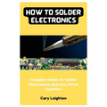 How To Solder Electronics: Complete Guide To Solder Electronics And Join Wires Together