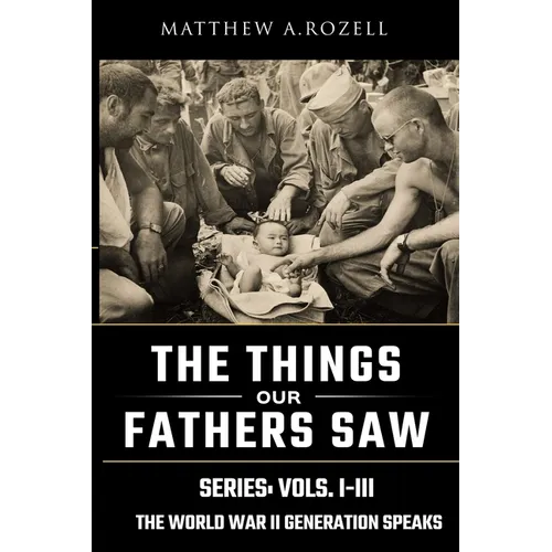 World War II Generation Speaks: The Things Our Fathers Saw Series, Vols. 1-3