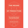 The Means of Prediction: How AI Really Works (and Who Benefits)