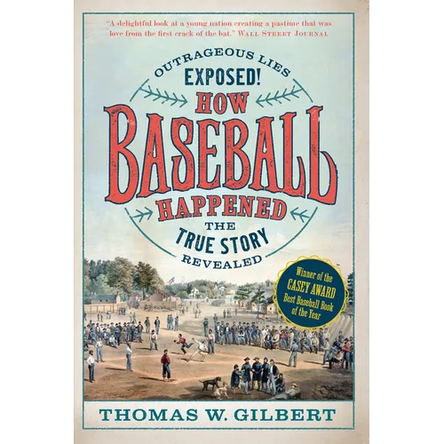 How Baseball Happened: Outrageous Lies Exposed! the True Story Revealed