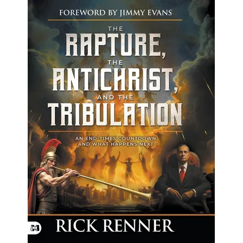 The Rapture, the Antichrist, and the Tribulation: An End-Times Countdown and What Happens Next
