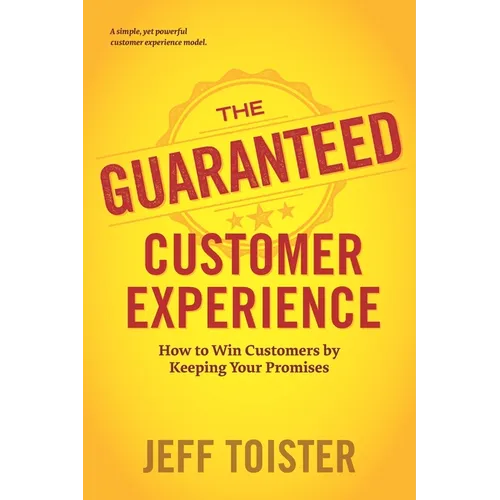 The Guaranteed Customer Experience: How to Win Customers by Keeping Your Promises
