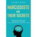 Narcissists and Their Secrets: Understanding narcissism and the mindset of toxic people. How to live happily with a narcissistic person
