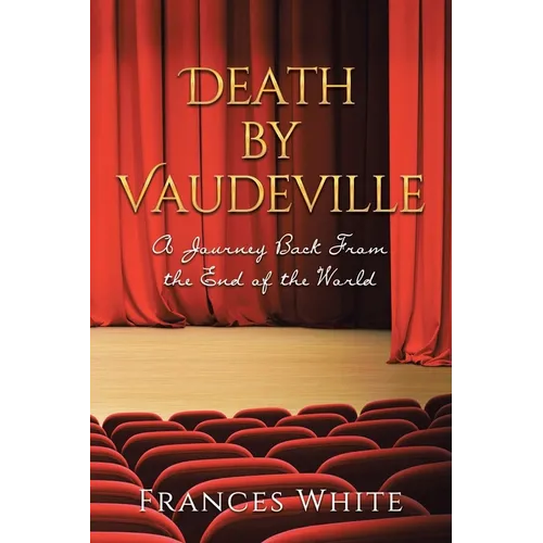 Death by Vaudeville: A Journey Back From the End of the World