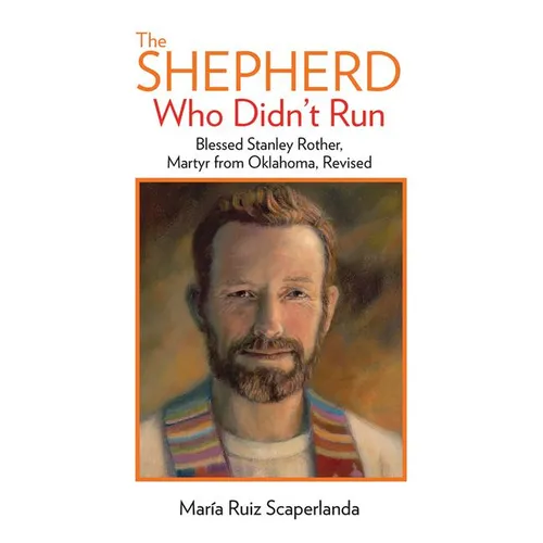 The Shepherd Who Didn't Run: Blessed Stanley Rother, Martyr from Oklahoma, Revised