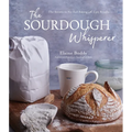 The Sourdough Whisperer: The Secrets to No-Fail Baking with Epic Results
