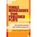Female Monologues from Published Plays: 102 Monologues for Teens & Adults