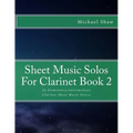 Sheet Music Solos For Clarinet Book 2: 20 Elementary/Intermediate Clarinet Sheet Music Pieces