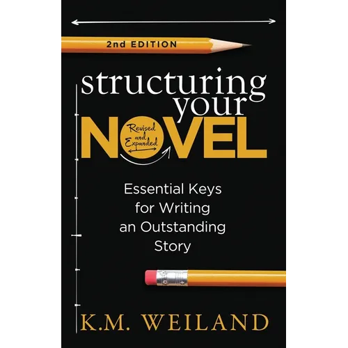 Structuring Your Novel (Revised & Expanded 2nd Edition): Essential Keys for Writing an Outstanding Story