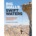 Big Walls, Swift Waters: Epic Stories from Yosemite Search and Rescue