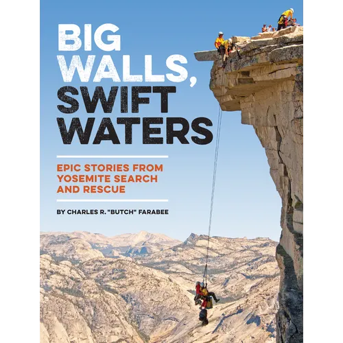 Big Walls, Swift Waters: Epic Stories from Yosemite Search and Rescue