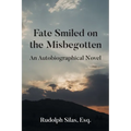 Fate Smiled on the Misbegotten: An Autobiographical Novel