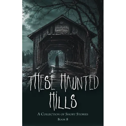 These Haunted Hills: A Collection of Short Stories: Book 8