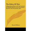 The Ethics Of Diet: A Biographical History Of The Literature Of Humane Dietetics, From The Earliest Period To The Present Day (1907)