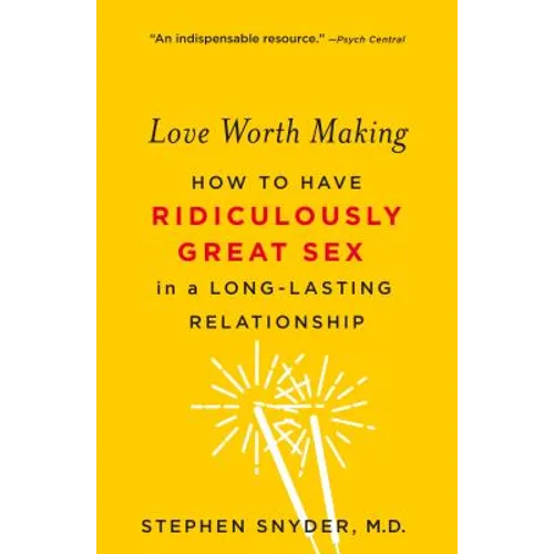 Love Worth Making: How to Have Ridiculously Great Sex in a Long-Lasting Relationship