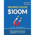 Prospectos de $100M: Cómo conseguir que los desconocidos quieran comprar lo que vendes