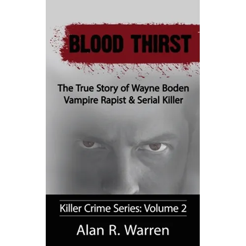Blood Thirst; The True Story of Wayne Boden Vampire Rapist & Serial Killer
