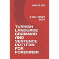 Turkish Language Grammar and Sentence Pattern for Foreigner: A Self-Study Book
