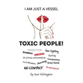 I Am Just a Vessel: Toxic People!