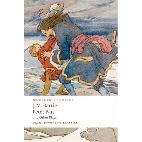 Peter Pan and Other Plays: The Admirable Crichton/Peter Pan/When Wendy Grew Up/What Every Woman Knows/Mary Rose